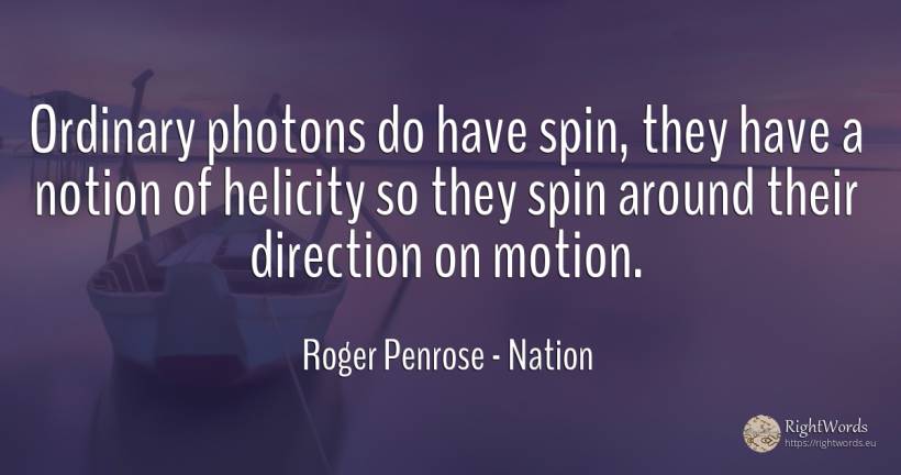 Ordinary photons do have spin, they have a notion of... - Roger Penrose, quote about nation