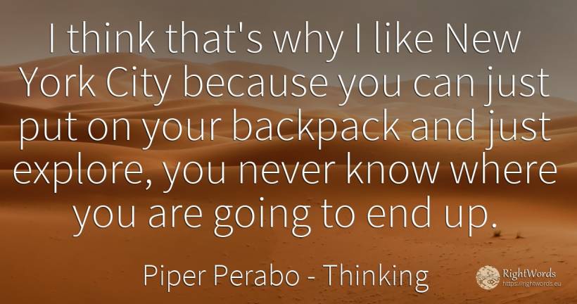 I think that's why I like New York City because you can... - Piper Perabo, quote about thinking, city, end