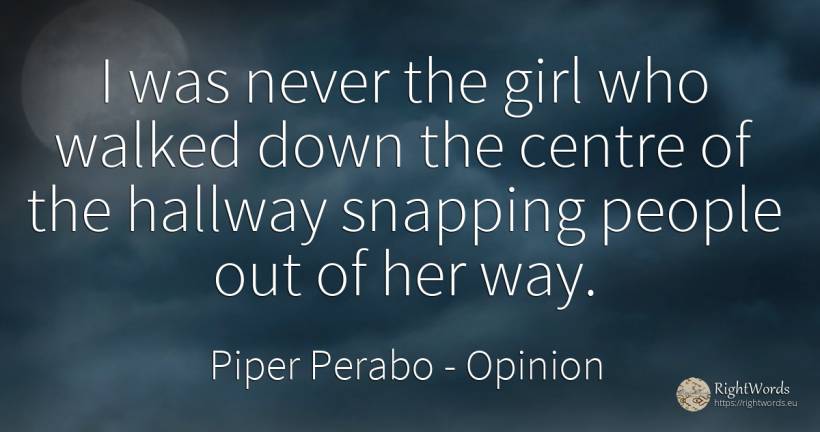 I was never the girl who walked down the centre of the... - Piper Perabo, quote about opinion, people