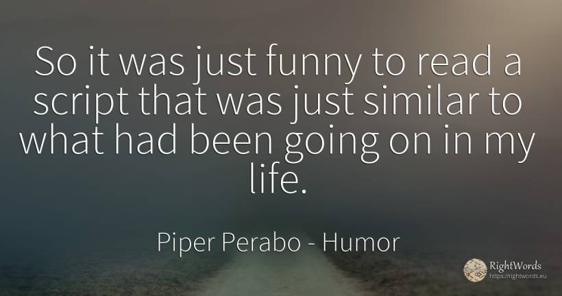 So it was just funny to read a script that was just... - Piper Perabo, quote about humor, life