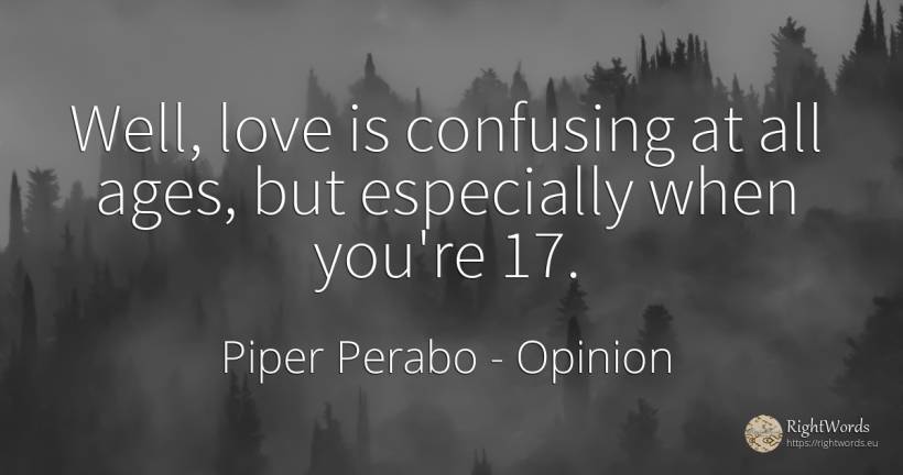 Well, love is confusing at all ages, but especially when... - Piper Perabo, quote about opinion, love