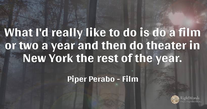 What I'd really like to do is do a film or two a year and... - Piper Perabo, quote about film