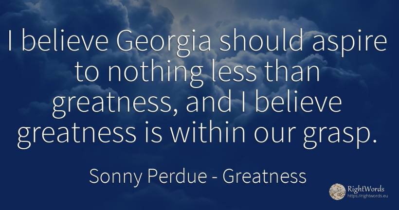 I believe Georgia should aspire to nothing less than... - Sonny Perdue, quote about greatness, nothing