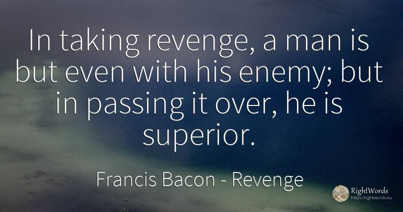In taking revenge, a man is but even with his enemy; but... - Francis Bacon, quote about revenge, enemies, man