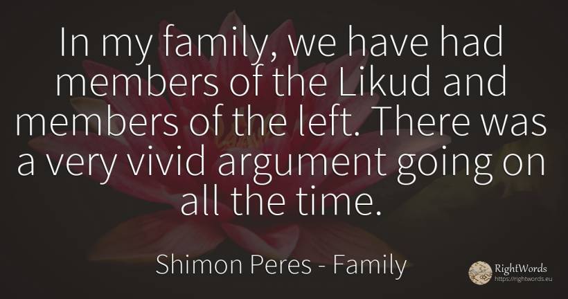 In my family, we have had members of the Likud and... - Shimon Peres, quote about family, time