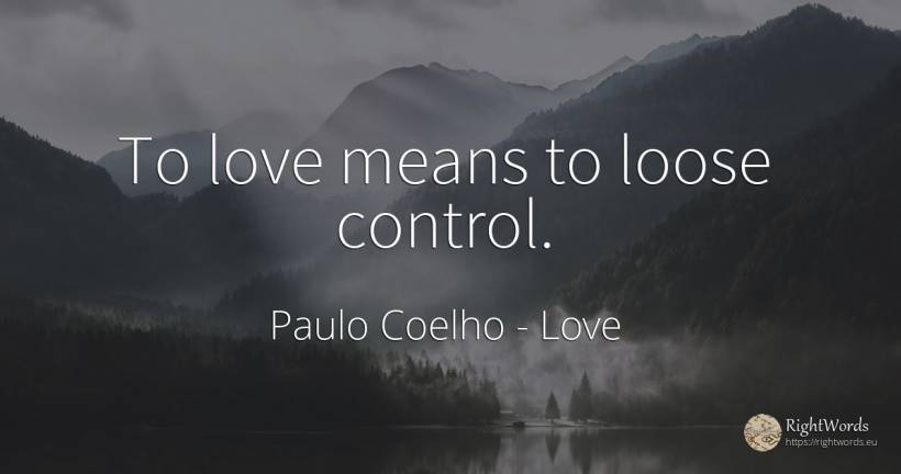 To love means to loose control. - Paulo Coelho, quote about love