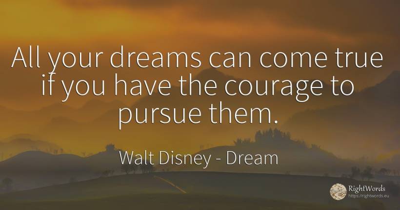 All your dreams can come true if you have the courage to... - Walt Disney, quote about dream, courage