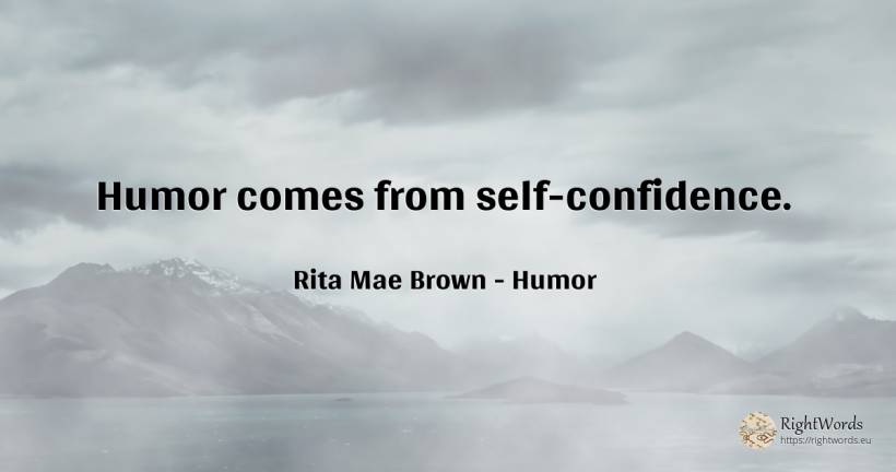 Humor comes from self-confidence. - Rita Mae Brown, quote about humor, self-control