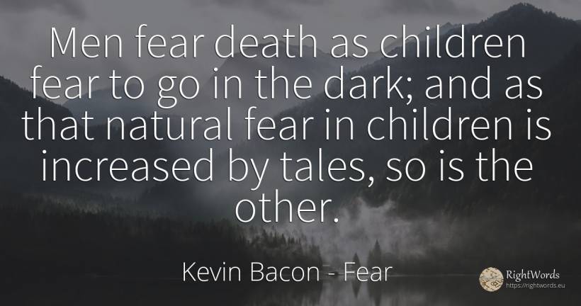 Men fear death as children fear to go in the dark; and as... - Kevin Bacon, quote about fear, fairy tales, children, dark, death, man