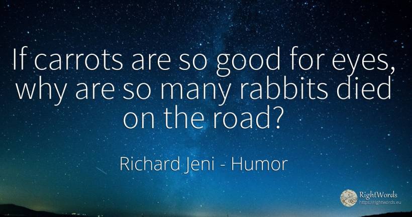If carrots are so good for eyes, why are so many rabbits... - Richard Jeni, quote about humor, eyes, good, good luck