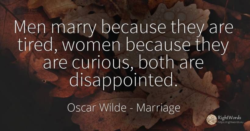 Men marry because they are tired, women because they are... - Oscar Wilde, quote about marriage, man