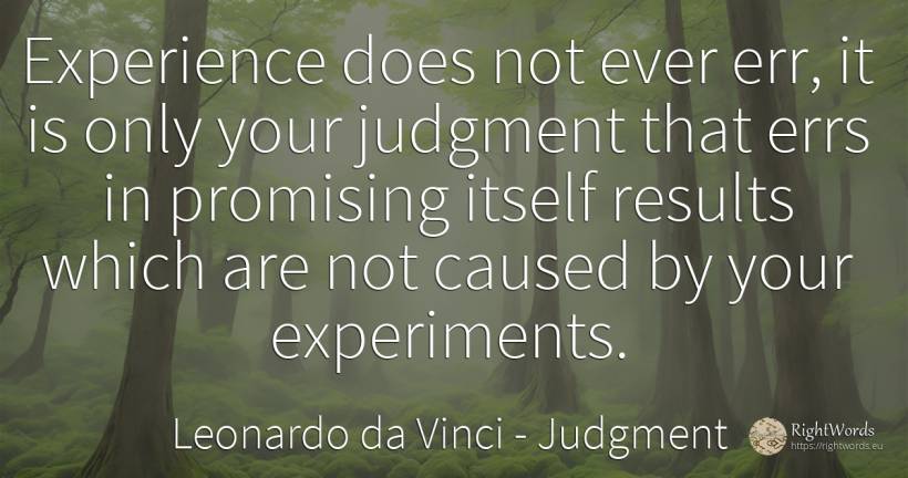 Experience does not ever err, it is only your judgment... - Leonardo da Vinci (Da Vinci), quote about judgment, experience