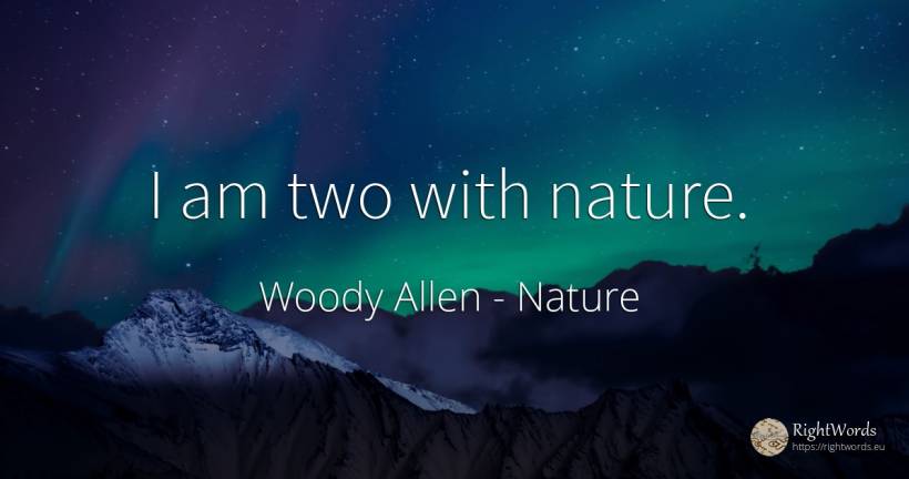 I am two with nature. - Woody Allen, quote about nature