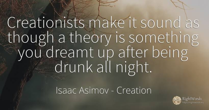 Creationists make it sound as though a theory is... - Isaac Asimov, quote about creation, night, being