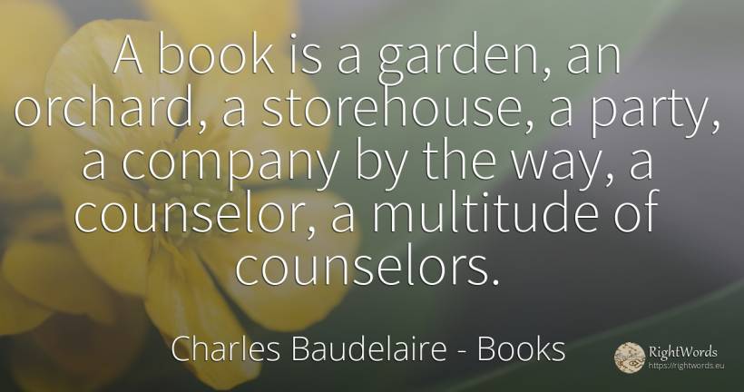 A book is a garden, an orchard, a storehouse, a party, a... - Charles Baudelaire, quote about books, garden, companies