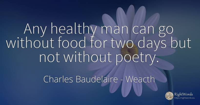 Any healthy man can go without food for two days but not... - Charles Baudelaire, quote about weacth, food, day, poetry, man