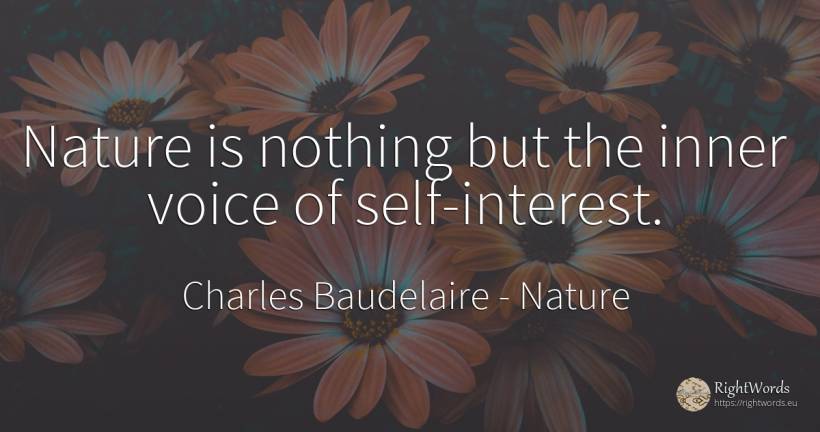 Nature is nothing but the inner voice of self-interest. - Charles Baudelaire, quote about nature, voice, interest, self-control, nothing