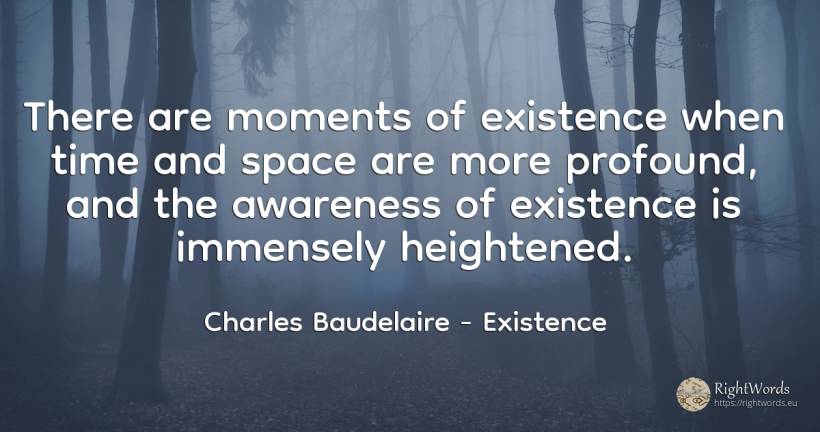 There are moments of existence when time and space are... - Charles Baudelaire, quote about existence, univers, time