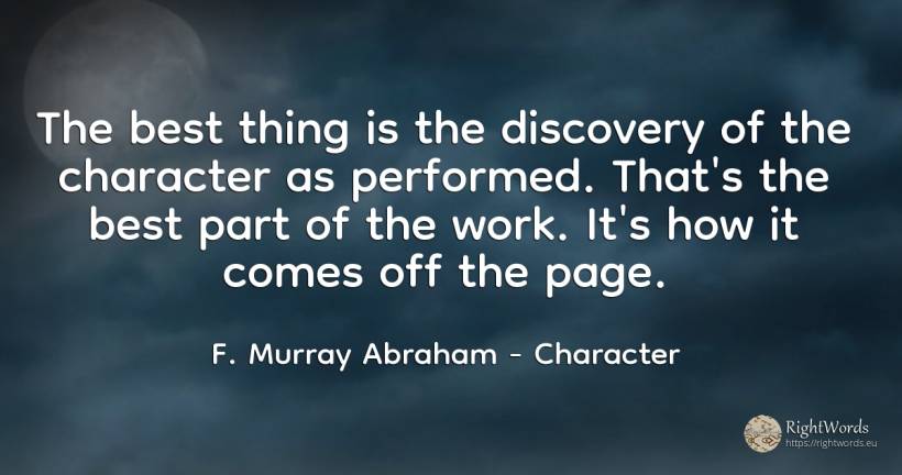 The best thing is the discovery of the character as... - F. Murray Abraham, quote about character, work, things