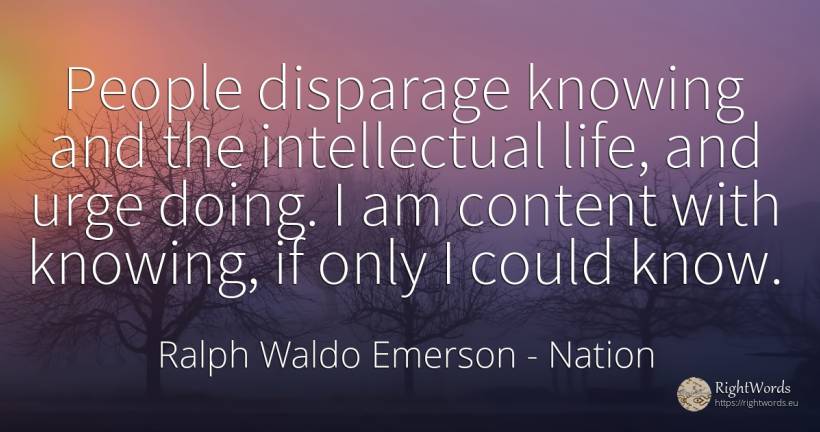 People disparage knowing and the intellectual life, and... - Ralph Waldo Emerson, quote about nation, life, people