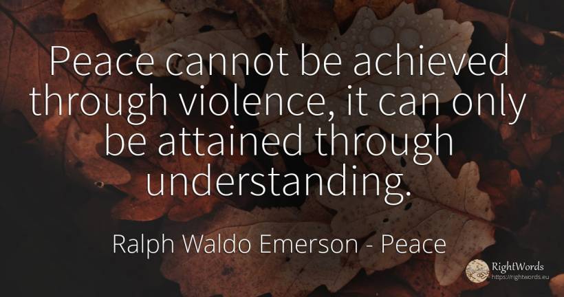Peace cannot be achieved through violence, it can only be... - Ralph Waldo Emerson, quote about peace, violence