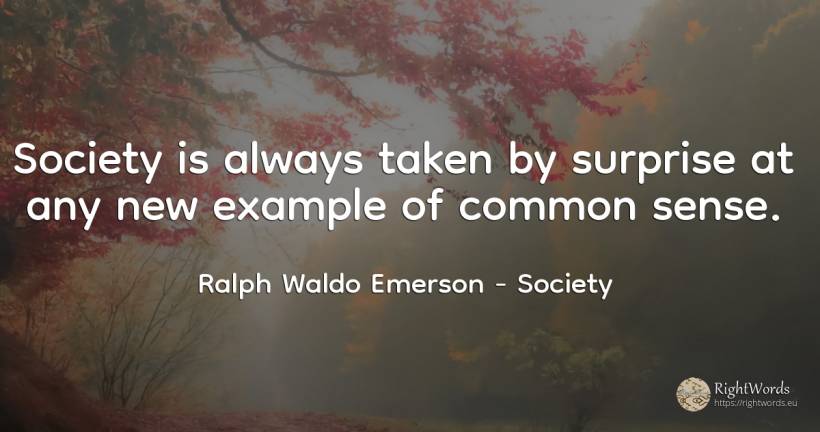Society is always taken by surprise at any new example of... - Ralph Waldo Emerson, quote about society, common sense, example, sense