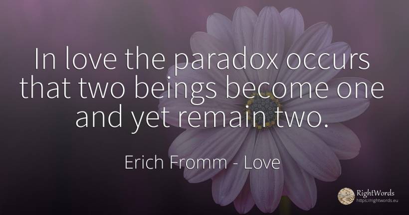 In love the paradox occurs that two beings become one and... - Erich Fromm, quote about love