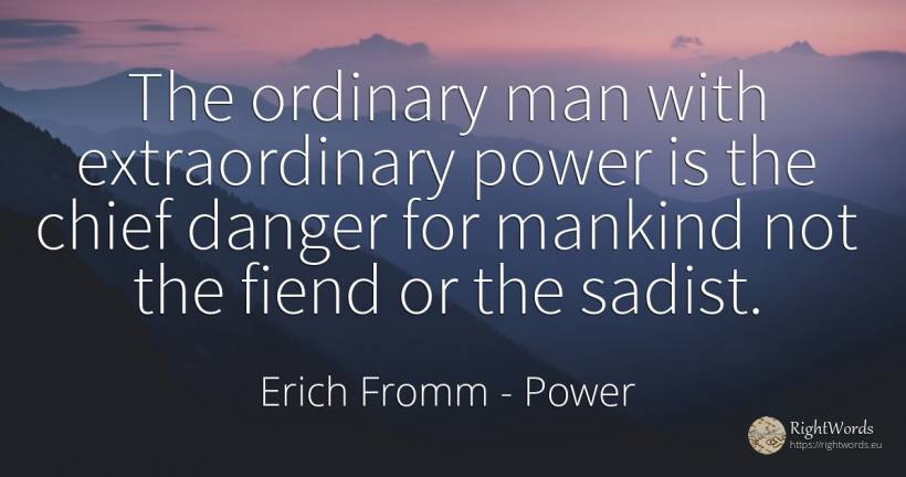 The ordinary man with extraordinary power is the chief... - Erich Fromm, quote about power, danger, man