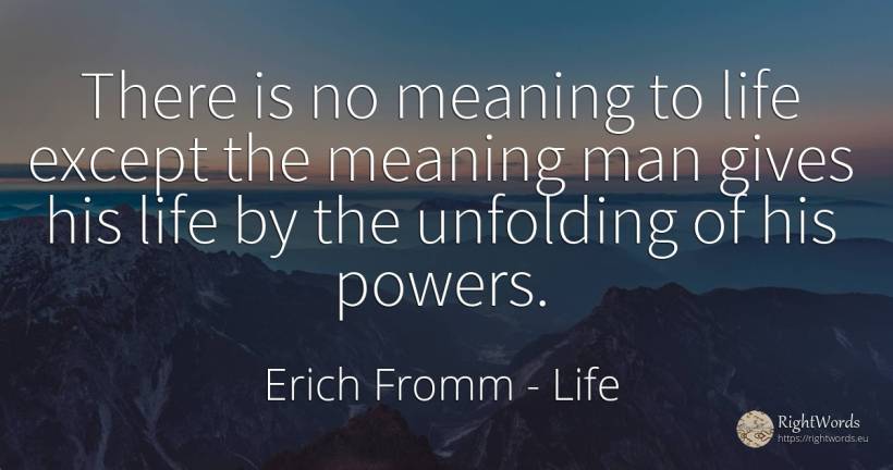 There is no meaning to life except the meaning man gives... - Erich Fromm, quote about life, man