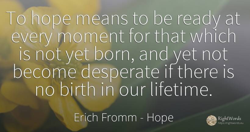 To hope means to be ready at every moment for that which... - Erich Fromm, quote about hope, moment