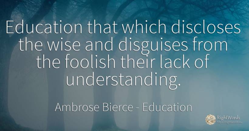 Education that which discloses the wise and disguises... - Ambrose Bierce, quote about education