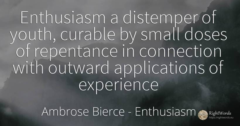 Enthusiasm a distemper of youth, curable by small doses... - Ambrose Bierce, quote about enthusiasm, youth, experience
