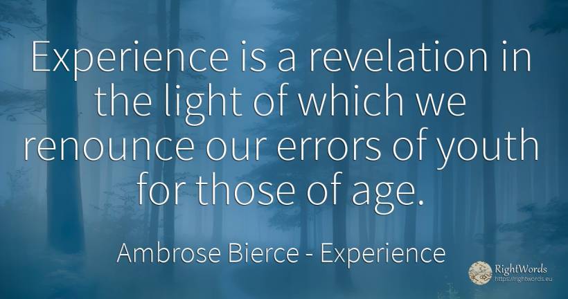 Experience is a revelation in the light of which we... - Ambrose Bierce, quote about experience, revelation, error, youth, light, age, olderness