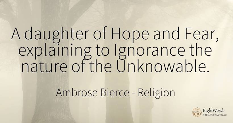 A daughter of Hope and Fear, explaining to Ignorance the... - Ambrose Bierce, quote about religion, ignorance, fear, hope, nature