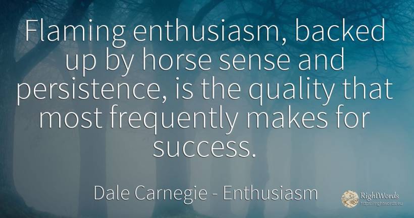 Flaming enthusiasm, backed up by horse sense and... - Dale Carnegie, quote about enthusiasm, quality, common sense, sense