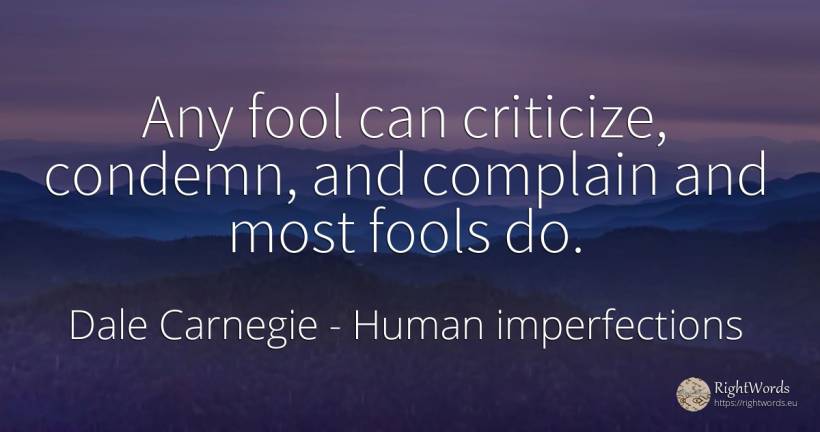 Any fool can criticize, condemn, and complain and most... - Dale Carnegie, quote about human imperfections