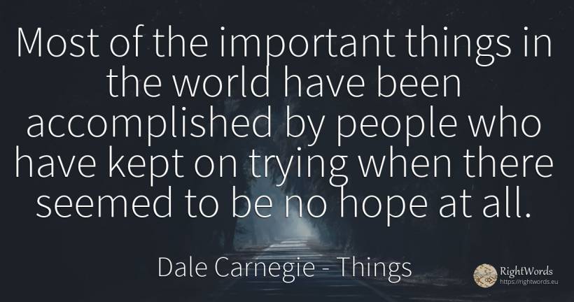 Most of the important things in the world have been... - Dale Carnegie, quote about things, hope, world, people