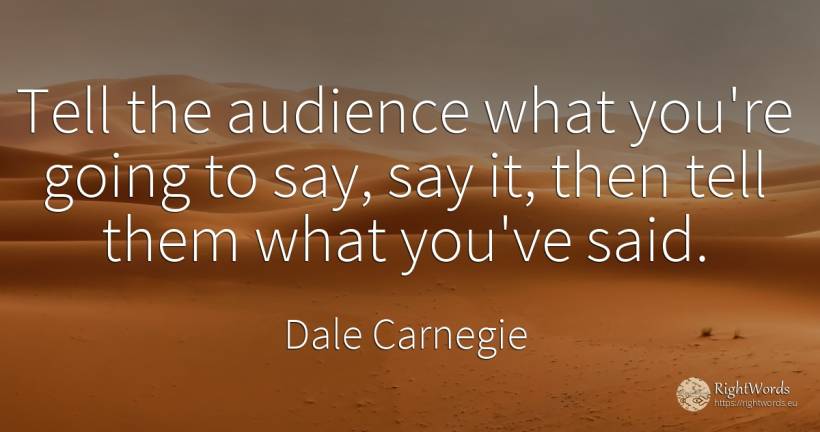 Tell the audience what you're going to say, say it, then...