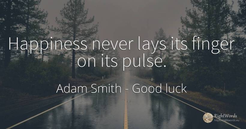 Happiness never lays its finger on its pulse. - Adam Smith, quote about good luck, happiness