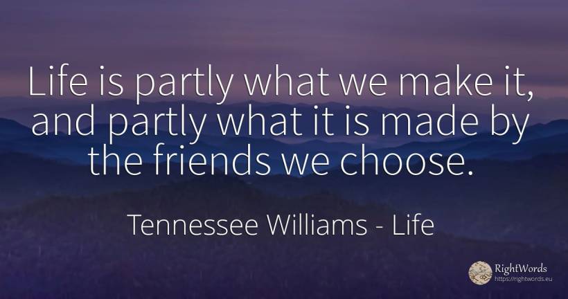 Life is partly what we make it, and partly what it is... - Tennessee Williams, quote about life