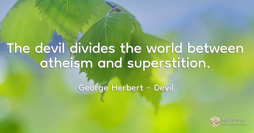 The devil divides the world between atheism and... - George Herbert, quote about devil, world