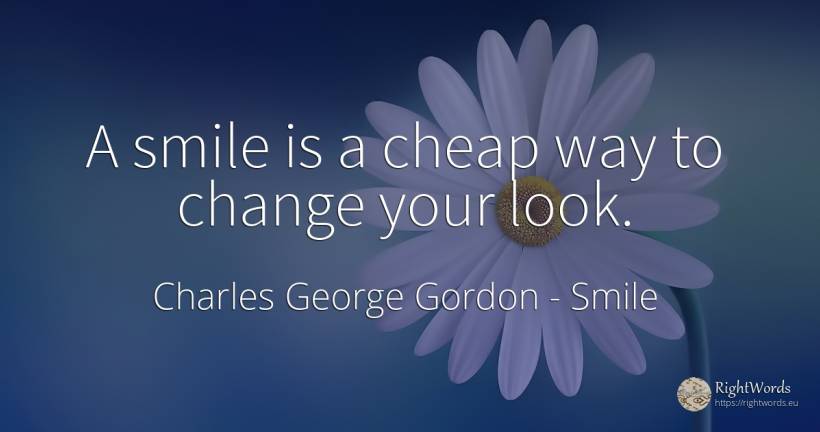 A smile is a cheap way to change your look. - Charles George Gordon, quote about smile, change