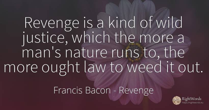 Revenge is a kind of wild justice, which the more a man's... - Francis Bacon, quote about revenge, justice, law, nature, man