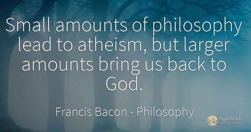 Small amounts of philosophy lead to atheism, but larger... - Francis Bacon, quote about philosophy, god