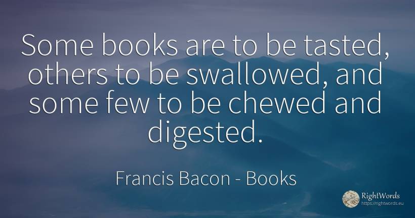 Some books are to be tasted, others to be swallowed, and... - Francis Bacon, quote about books