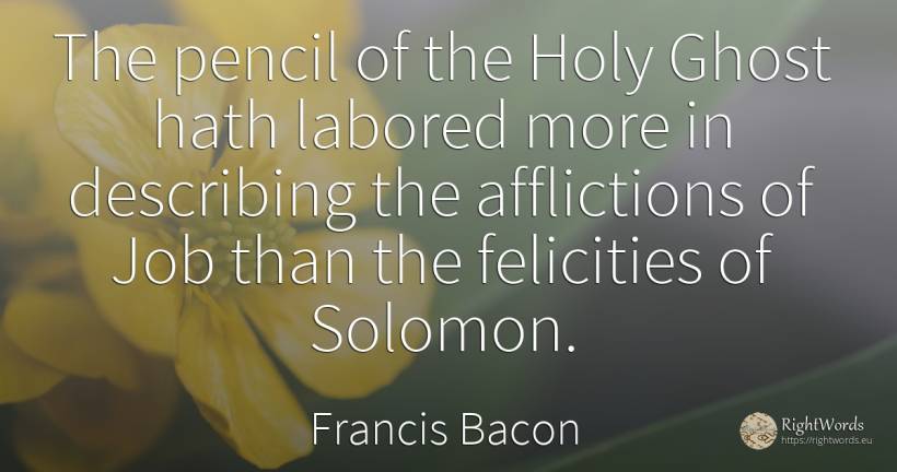 The pencil of the Holy Ghost hath labored more in... - Francis Bacon