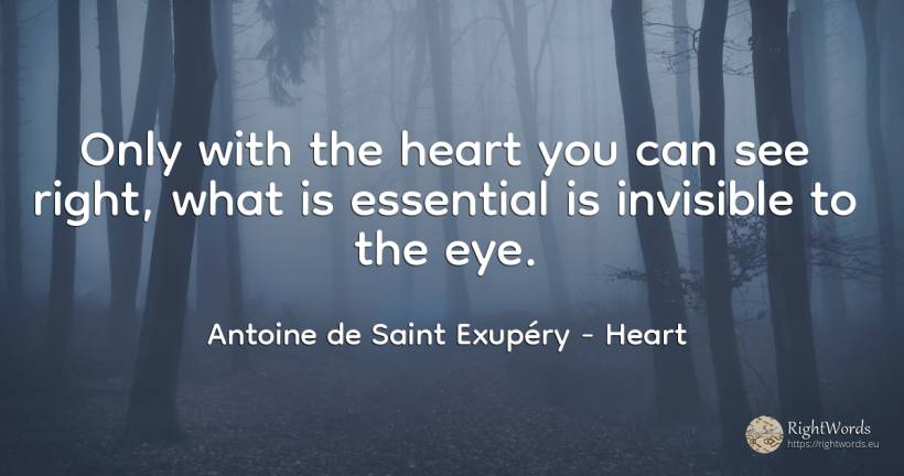 Only with the heart you can see right, what is essential... - Antoine de Saint Exupéry (Exuperry), quote about heart, essential, rightness