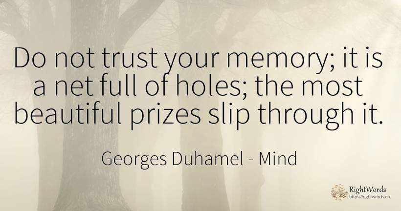 Do not trust your memory; it is a net full of holes; the... - Georges Duhamel, quote about mind, memory