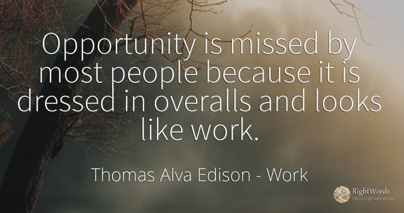 Opportunity is missed by most people because it is... - Thomas Alva Edison, quote about chance, work, people
