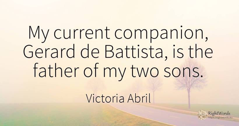 My current companion, Gerard de Battista, is the father... - Victoria Abril